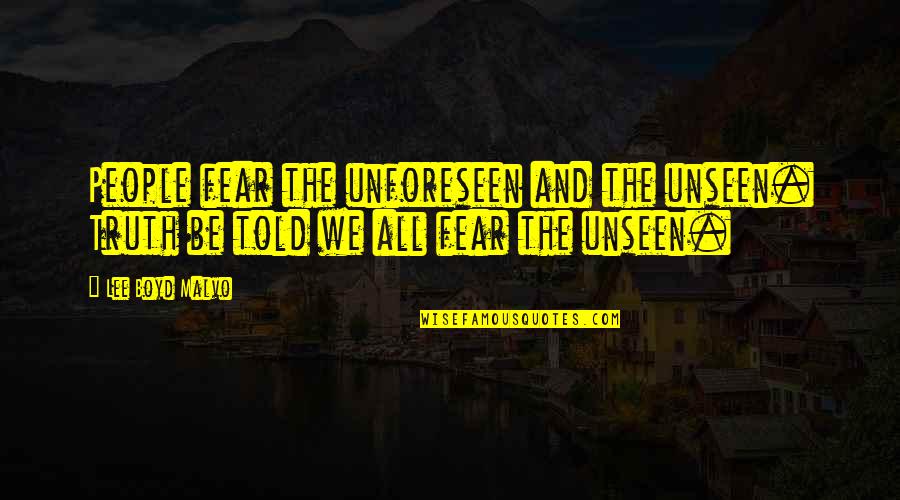 Unforeseen Quotes By Lee Boyd Malvo: People fear the unforeseen and the unseen. Truth