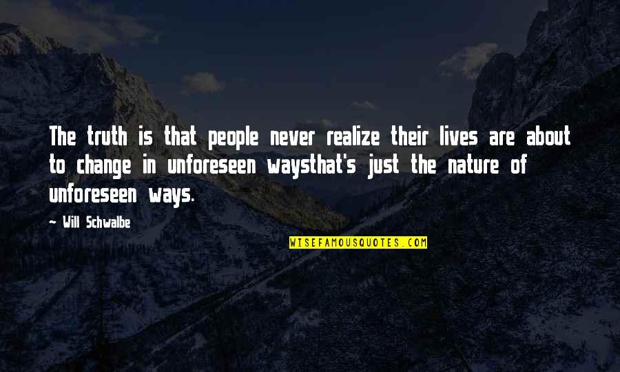 Unforeseen Quotes By Will Schwalbe: The truth is that people never realize their