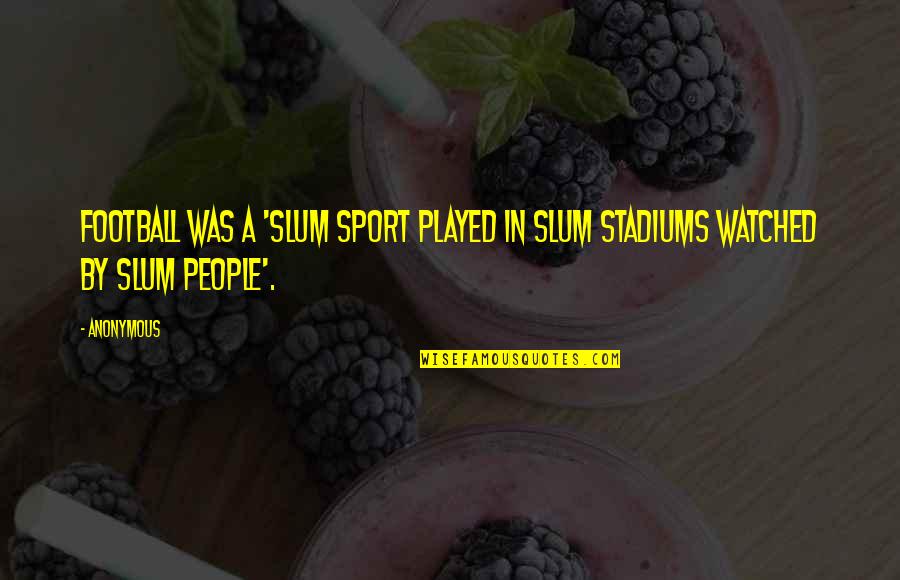 Unforgettable Day Quotes By Anonymous: football was a 'slum sport played in slum