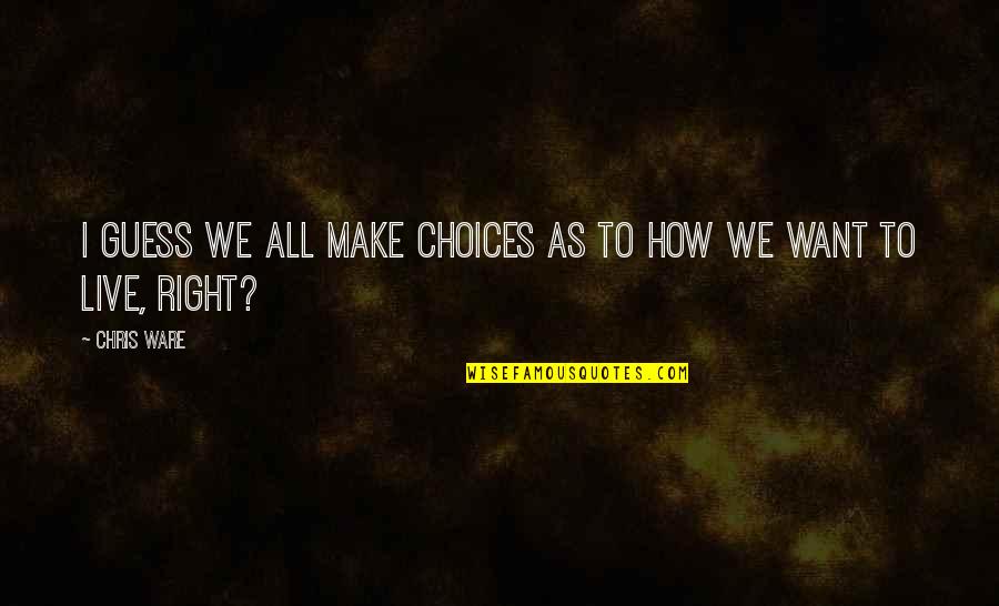 Unforgettable Days Quotes By Chris Ware: I guess we all make choices as to