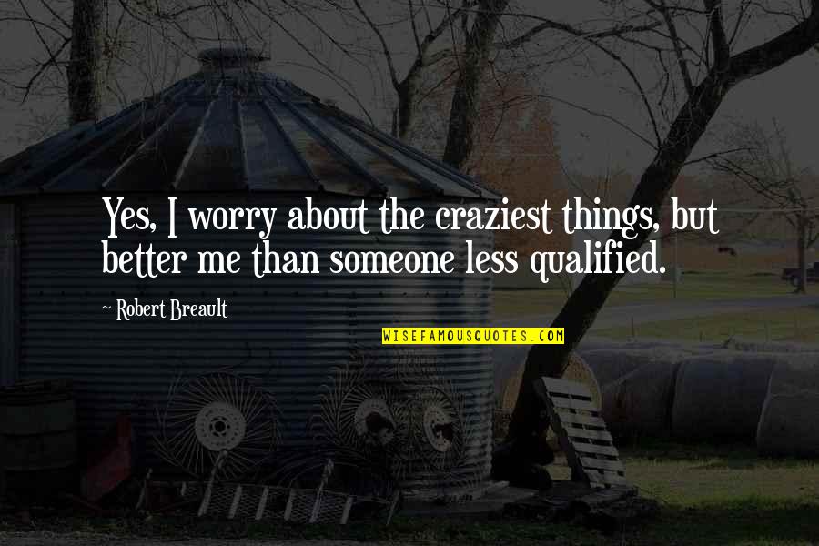 Unforgettable Days Quotes By Robert Breault: Yes, I worry about the craziest things, but
