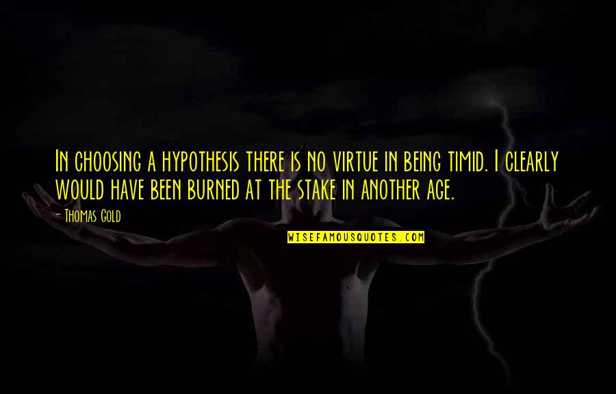 Unforgettable Days Quotes By Thomas Gold: In choosing a hypothesis there is no virtue