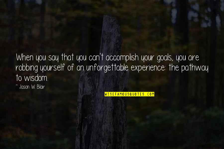 Unforgettable Experience Quotes By Jason W. Blair: When you say that you can't accomplish your