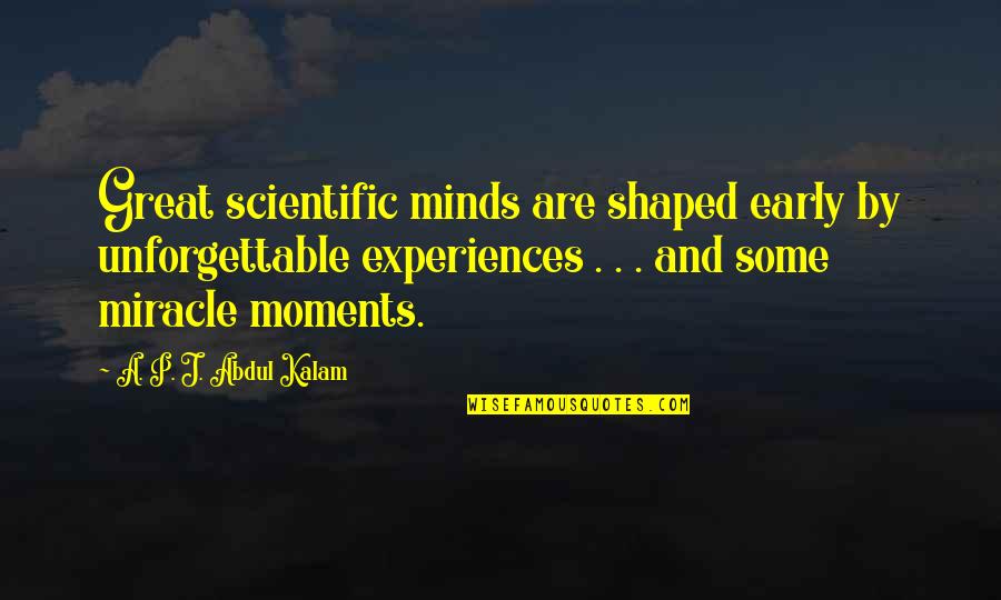 Unforgettable Experiences Quotes By A. P. J. Abdul Kalam: Great scientific minds are shaped early by unforgettable