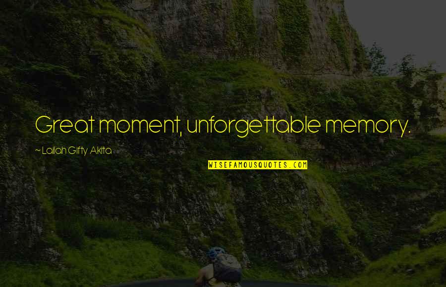 Unforgettable Moment Quotes By Lailah Gifty Akita: Great moment, unforgettable memory.
