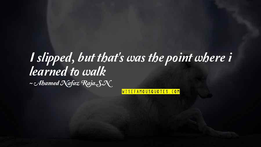 Unforgettable Moment With Friends Quotes By Ahamed Nafaz Raja.S.N: I slipped, but that's was the point where