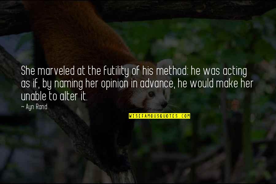 Unforgettable Moments Life Quotes By Ayn Rand: She marveled at the futility of his method: