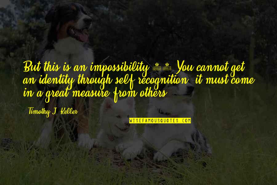 Unforgettable Moments With Friends Quotes By Timothy J. Keller: But this is an impossibility.23 You cannot get