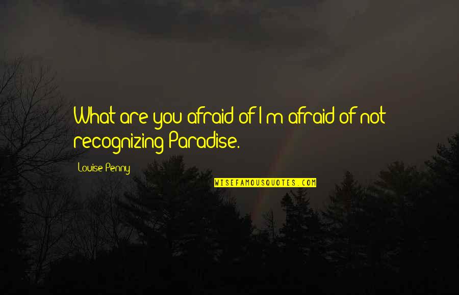 Unforgettable Movie Quotes By Louise Penny: What are you afraid of?I'm afraid of not