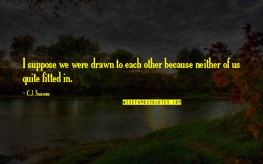 Unforgettable Pain Quotes By C.J. Sansom: I suppose we were drawn to each other