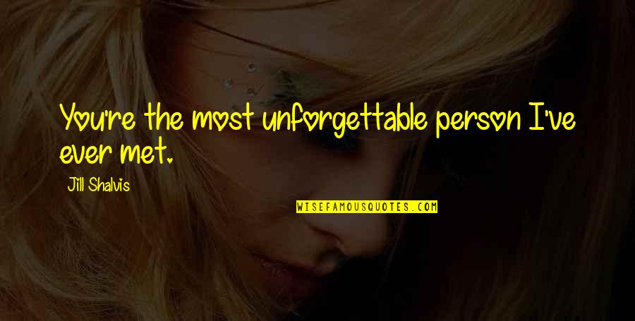 Unforgettable Person Quotes By Jill Shalvis: You're the most unforgettable person I've ever met.