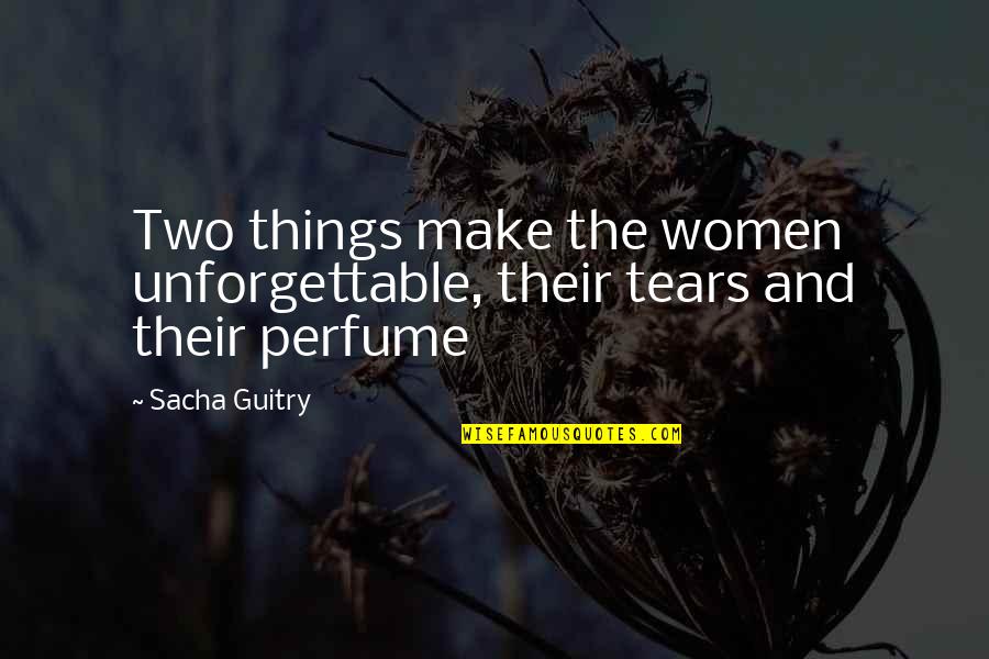Unforgettable Things Quotes By Sacha Guitry: Two things make the women unforgettable, their tears