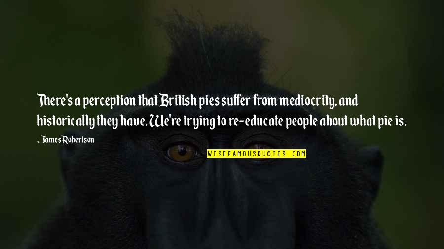 Unforgettable Trip Quotes By James Robertson: There's a perception that British pies suffer from