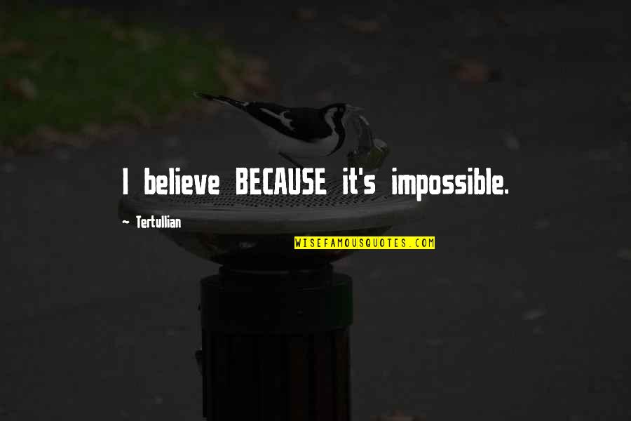 Unforgetting A Memoir Quotes By Tertullian: I believe BECAUSE it's impossible.