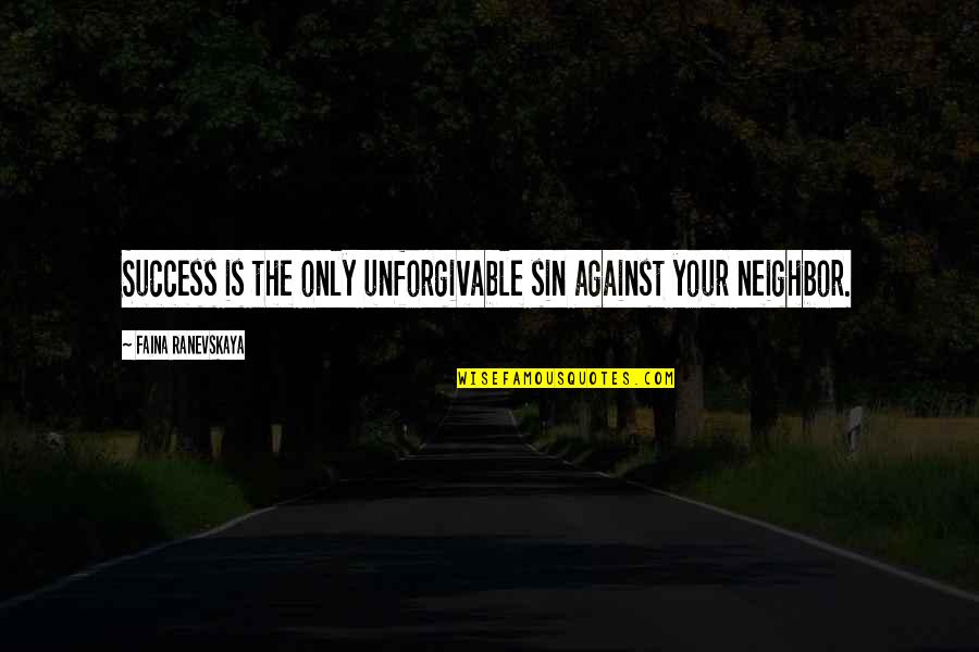 Unforgivable #1 Quotes By Faina Ranevskaya: Success is the only unforgivable sin against your