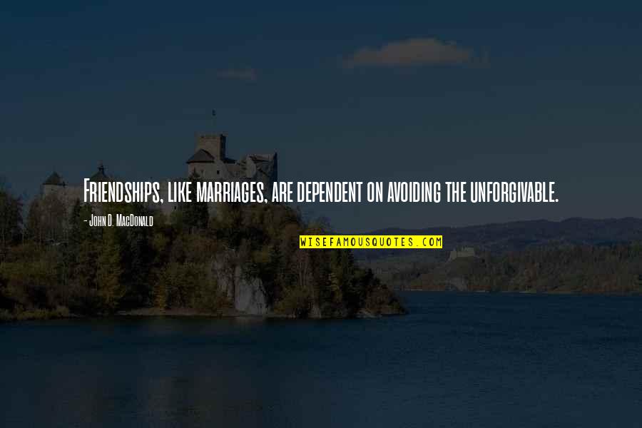 Unforgivable #1 Quotes By John D. MacDonald: Friendships, like marriages, are dependent on avoiding the