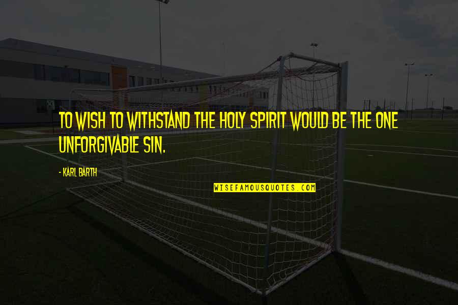 Unforgivable #1 Quotes By Karl Barth: To wish to withstand the Holy Spirit would