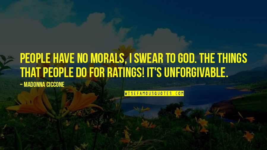 Unforgivable #1 Quotes By Madonna Ciccone: People have no morals, I swear to God.