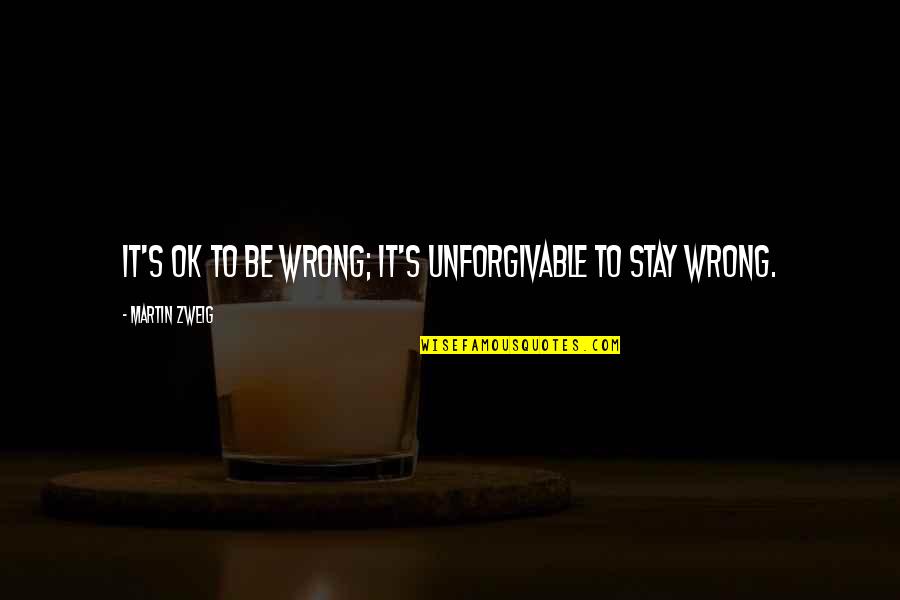 Unforgivable #1 Quotes By Martin Zweig: It's OK to be wrong; it's unforgivable to