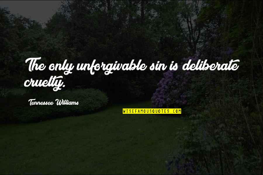 Unforgivable #1 Quotes By Tennessee Williams: The only unforgivable sin is deliberate cruelty.