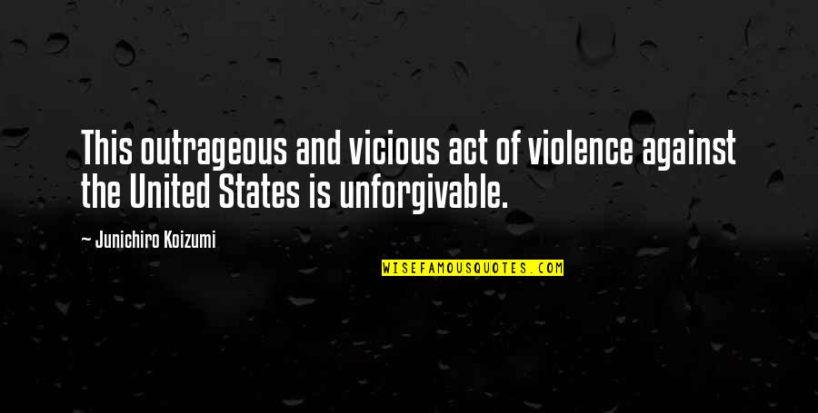 Unforgivable 2 Quotes By Junichiro Koizumi: This outrageous and vicious act of violence against Unforgivable 2 Quotes By Junichiro Koizumi: This outrageous and vicious act of violence against