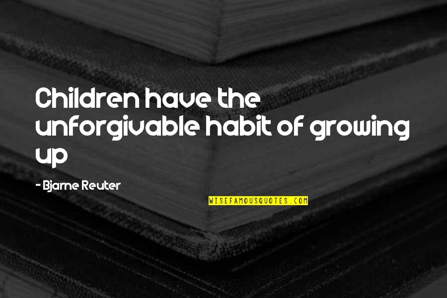 Unforgivable 3 Quotes By Bjarne Reuter: Children have the unforgivable habit of growing up