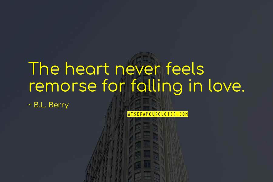 Unforgivable Quotes By B.L. Berry: The heart never feels remorse for falling in