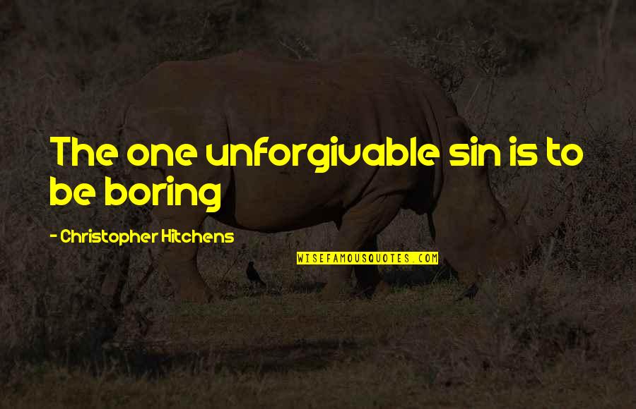 Unforgivable Quotes By Christopher Hitchens: The one unforgivable sin is to be boring