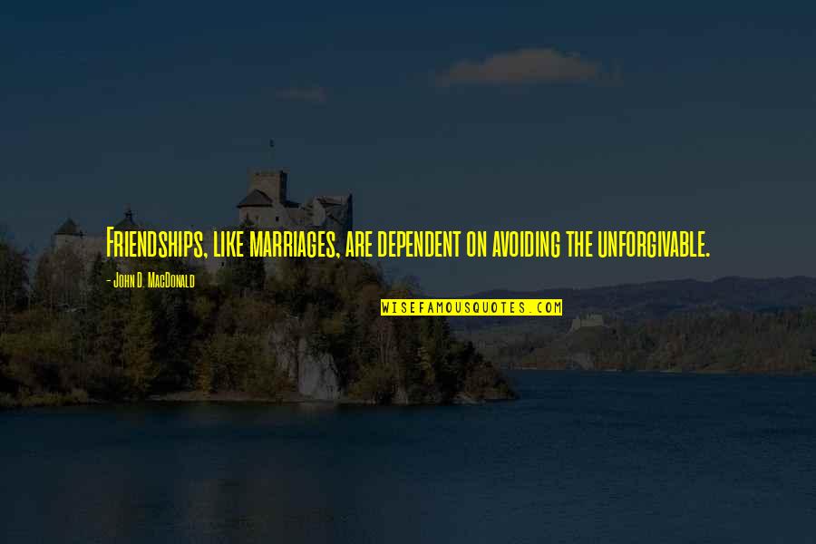 Unforgivable Quotes By John D. MacDonald: Friendships, like marriages, are dependent on avoiding the