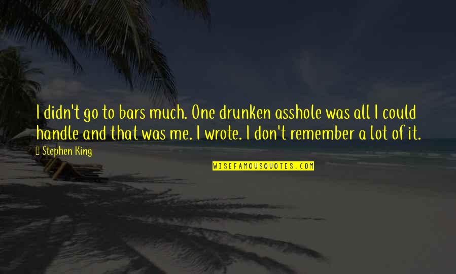 Unforgivenness Quotes By Stephen King: I didn't go to bars much. One drunken