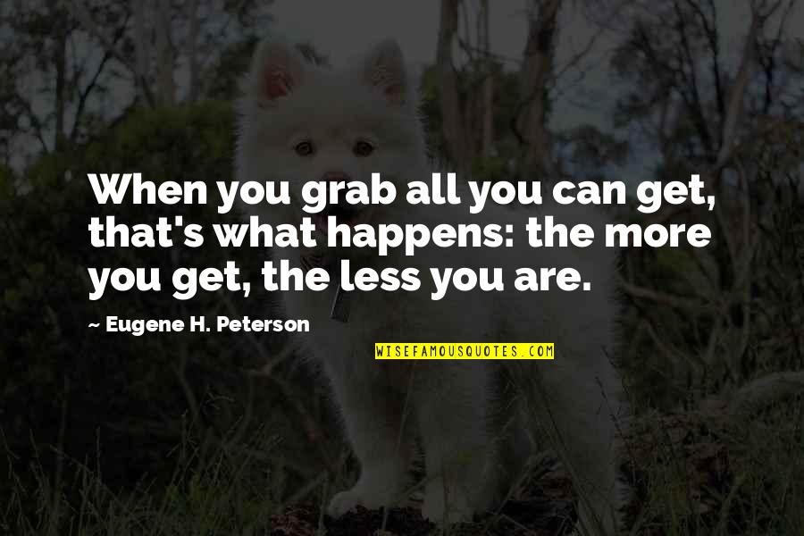 Unforgivingly Pur Quotes By Eugene H. Peterson: When you grab all you can get, that's