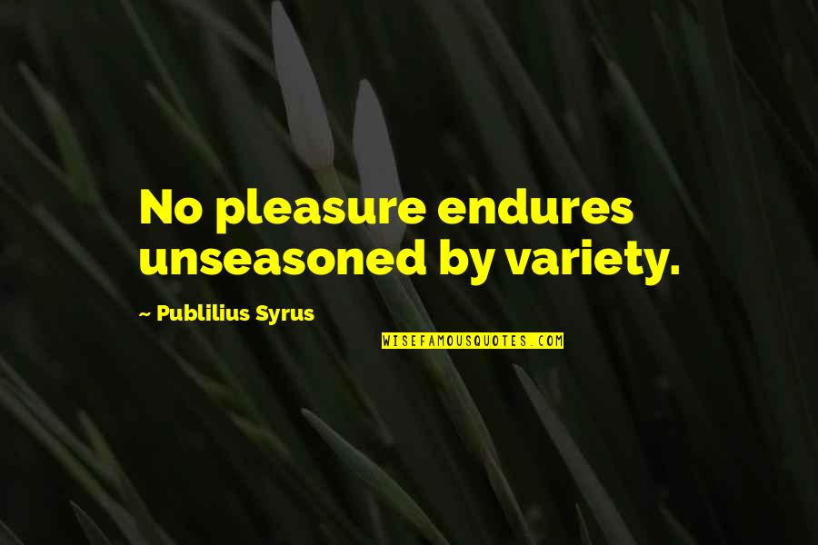 Unforgivingly Pur Quotes By Publilius Syrus: No pleasure endures unseasoned by variety.