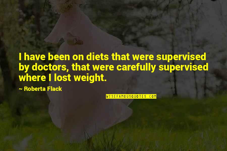 Unforgotten Quotes By Roberta Flack: I have been on diets that were supervised Unforgotten Quotes By Roberta Flack: I have been on diets that were supervised