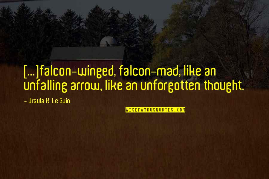 Unforgotten Quotes By Ursula K. Le Guin: [...]falcon-winged, falcon-mad, like an unfalling arrow, like an