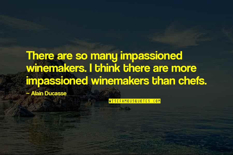 Unformed Ear Quotes By Alain Ducasse: There are so many impassioned winemakers. I think