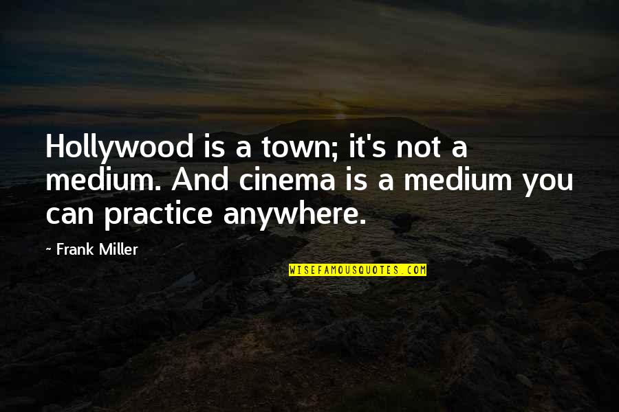 Unformed Ear Quotes By Frank Miller: Hollywood is a town; it's not a medium.