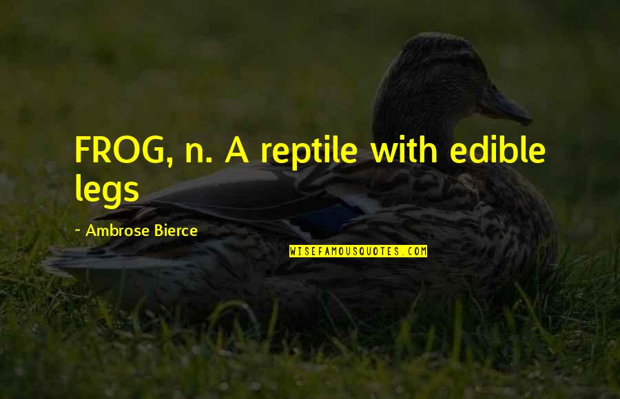 Unformed Game Quotes By Ambrose Bierce: FROG, n. A reptile with edible legs