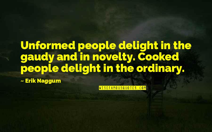 Unformed Quotes By Erik Naggum: Unformed people delight in the gaudy and in