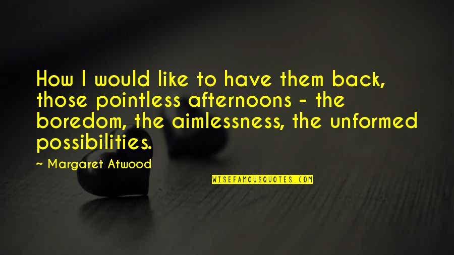 Unformed Quotes By Margaret Atwood: How I would like to have them back,