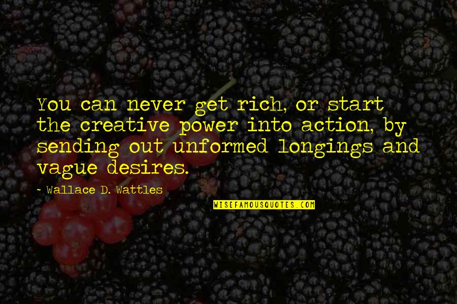 Unformed Quotes By Wallace D. Wattles: You can never get rich, or start the