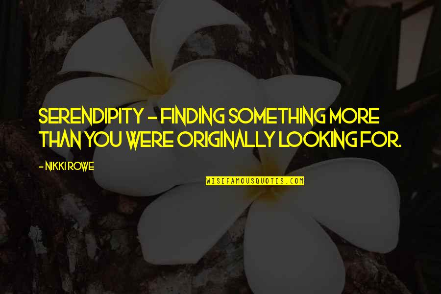 Unformed Stool Quotes By Nikki Rowe: Serendipity ~ finding something more than you were