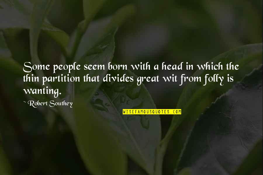 Unformed Stool Quotes By Robert Southey: Some people seem born with a head in