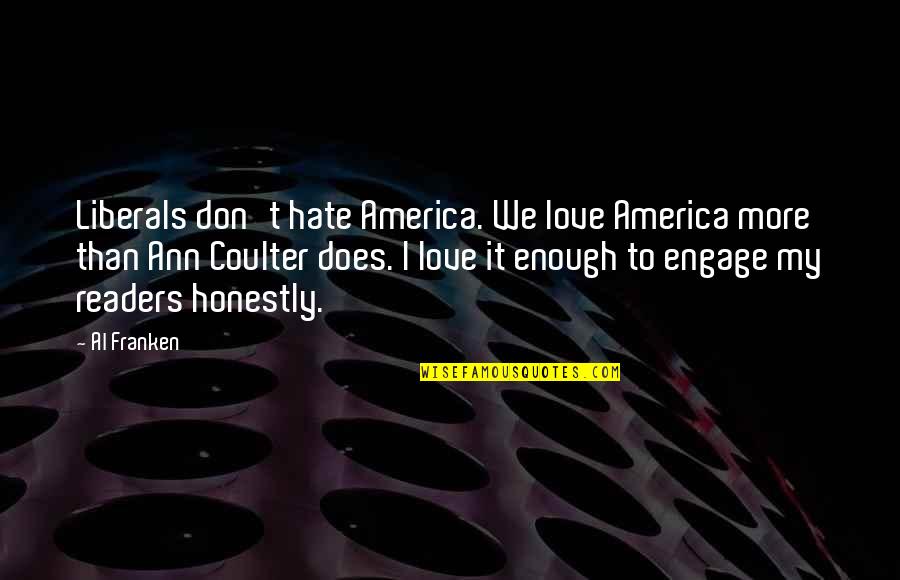Unforming Quotes By Al Franken: Liberals don't hate America. We love America more