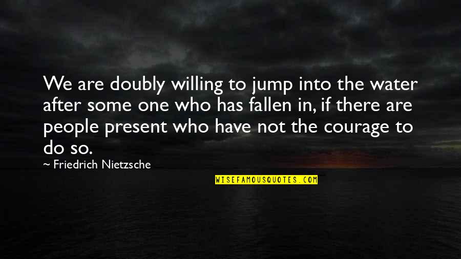 Unforming Quotes By Friedrich Nietzsche: We are doubly willing to jump into the