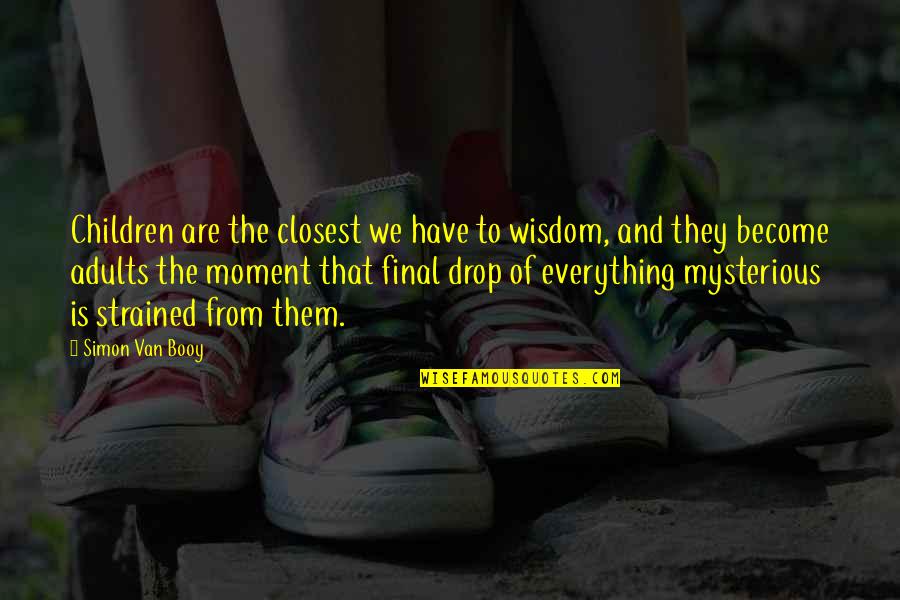 Unforseeen Quotes By Simon Van Booy: Children are the closest we have to wisdom,