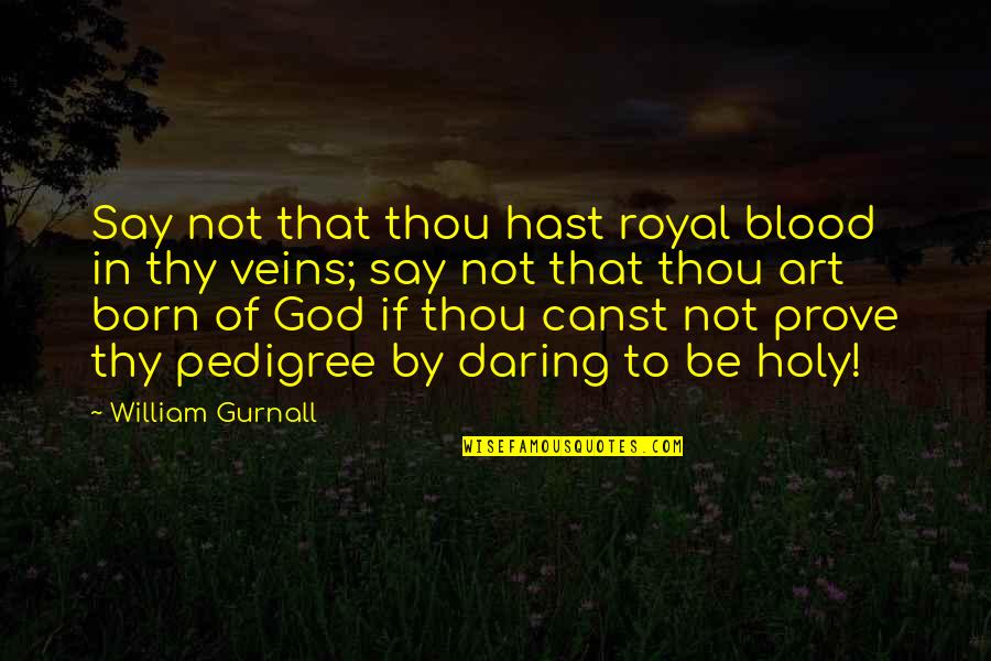 Unforthcoming Quotes By William Gurnall: Say not that thou hast royal blood in