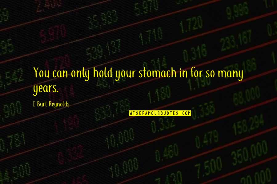 Unforthcoming Synonyms Quotes By Burt Reynolds: You can only hold your stomach in for Unforthcoming Synonyms Quotes By Burt Reynolds: You can only hold your stomach in for
