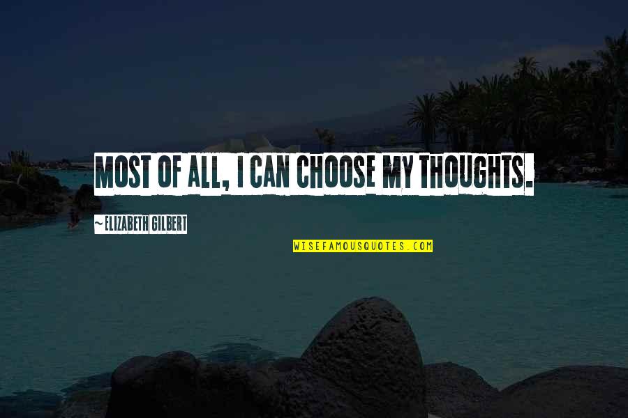 Unfortunate Circumstances Quotes By Elizabeth Gilbert: Most of all, I can choose my thoughts.