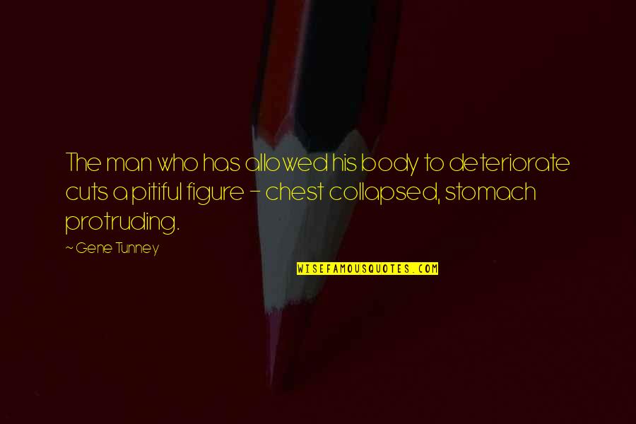 Unfortunate Covid Quotes By Gene Tunney: The man who has allowed his body to Unfortunate Covid Quotes By Gene Tunney: The man who has allowed his body to