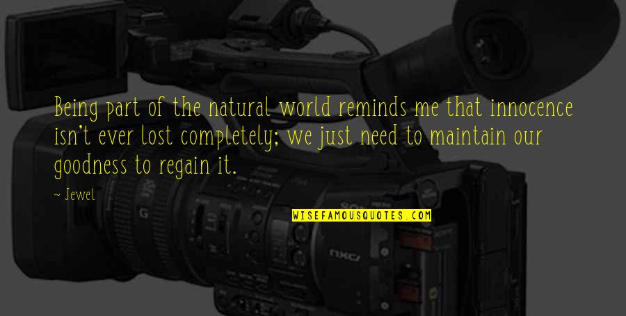 Unfortunate Covid Quotes By Jewel: Being part of the natural world reminds me Unfortunate Covid Quotes By Jewel: Being part of the natural world reminds me